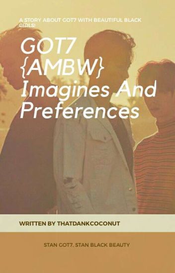 Got7 {ambw} Imagines And Preferences