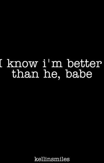 I Know I'm Better Than He, Babe {dallon&tyler}