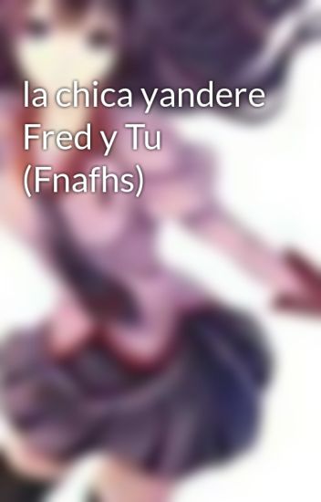 La Chica Yandere Fred Y Tu (fnafhs)