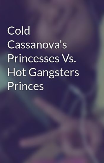 Cold Cassanova's Princesses Vs. Hot Gangsters Princes