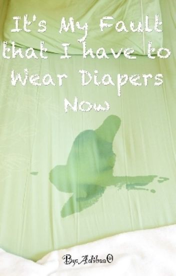 It's My Fault That I Have To Wear Diapers Now