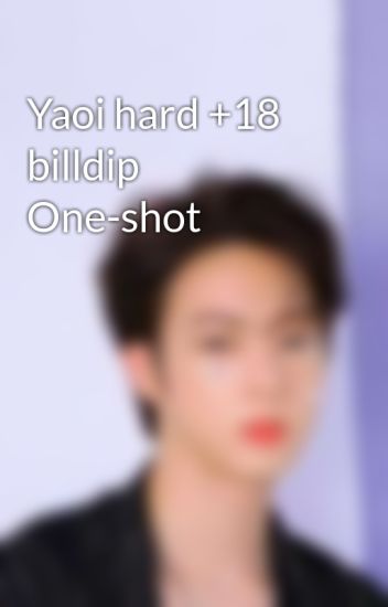 Yaoi Hard +18 Billdip One-shot