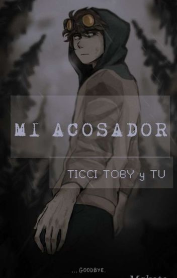 Mi Acosador •ticci Toby Y Tu•