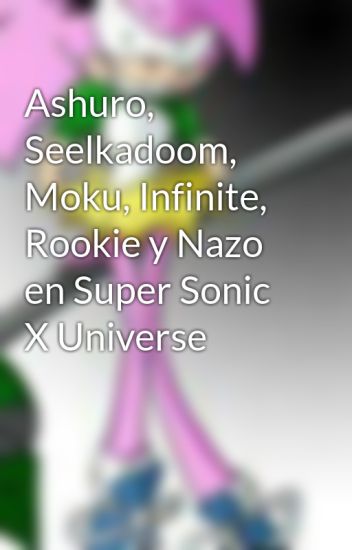 Ashuro, Seelkadoom, Moku, Infinite, Rookie Y Nazo En Super Sonic X Universe