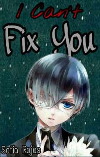 I Can't Fix You【ciel Phantomhive Y Tú】