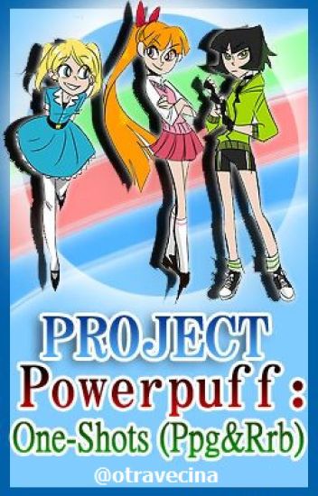 Project Powerpuff: One-shots (ppg&rrb)