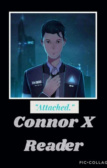 [detroit: Become Human] Connor X Reader: Attached.