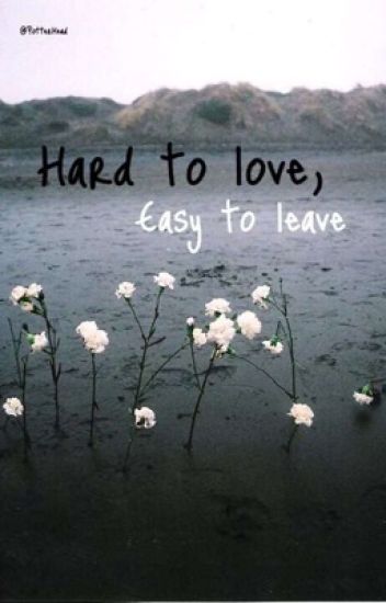 Hard To Love, Easy To Leave.