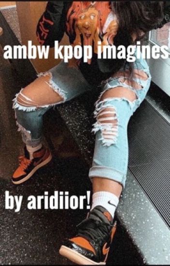 Ambw Kpop Imagines - By Aridiior. 💕