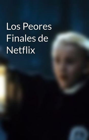 Los Peores Finales De Netflix