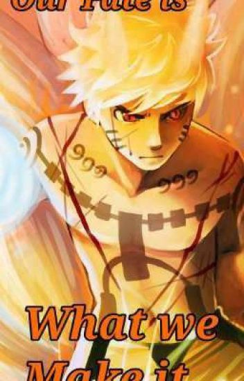 Our Fate Is What We Make It (a Naruto Fanfic)