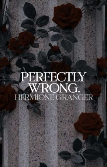 Perfectly Wrong • Hermione Granger