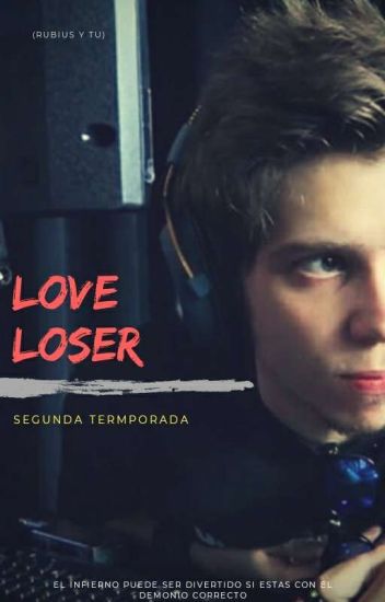 Love Loser - Rgd | T2 [terminada]