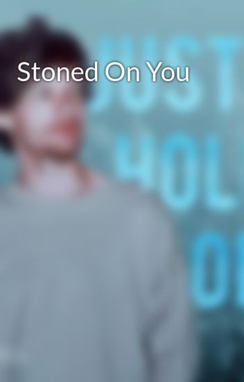 Stoned On You