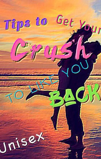 Tips To Get Your Crush To Like You Back