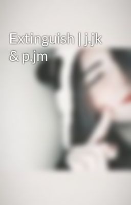 Extinguish | J.jk & P.jm