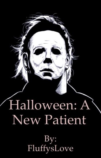 Halloween: A New Patient (michael Myers X Oc)