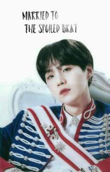 Married To The Spoiled Brat (bts Min Yoongixreader)[on Hold]