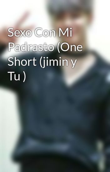 Sexo Con Mi Padrasto (one Short (jimin Y Tu )