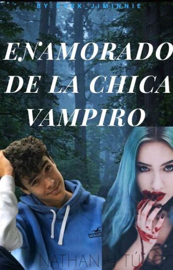 Enamorado De La Chica Vampiro? (nathan Y Tu) [~pausada,a Causa De Edición~]