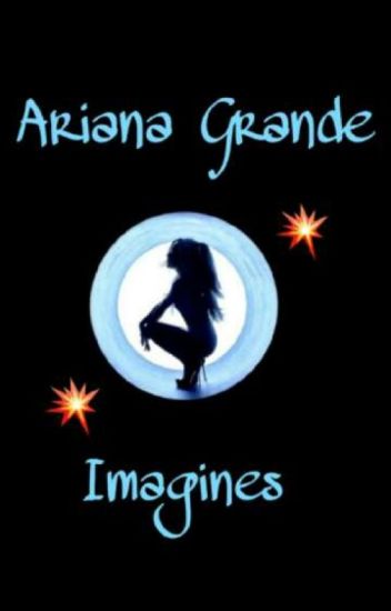 Ariana Grande Imagines