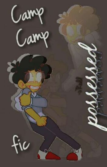 Possessed || Camp Camp