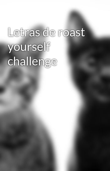 Letras De Roast Yourself Challenge