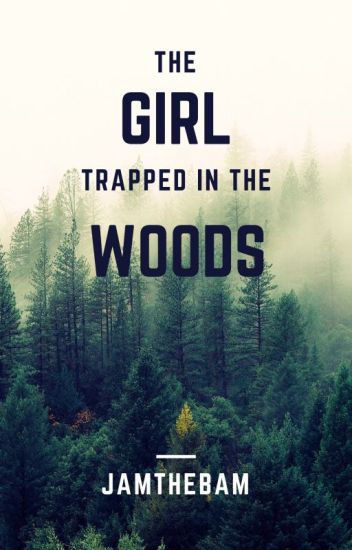 The Girl Trapped In The Woods