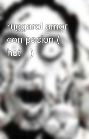 Ruggarol Amor Con Pacion ( Hot🔥)