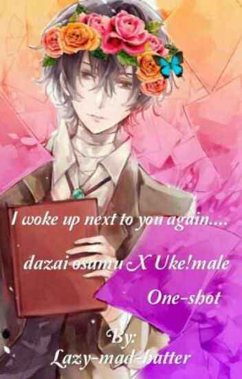 I Woke Up Next To You Again....[dazai X Uke!male!reader]