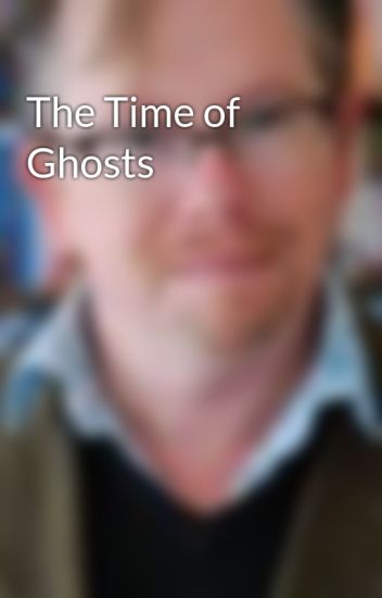 The Time Of Ghosts