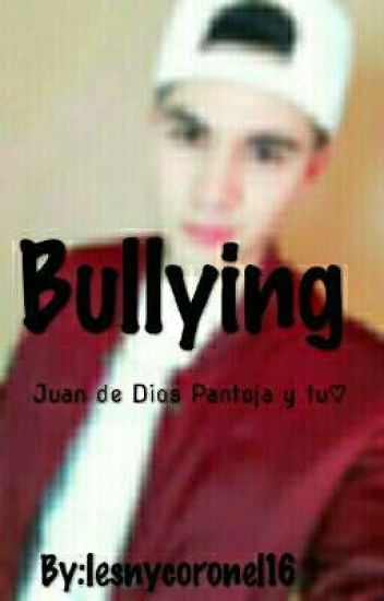 Bullying (juan De Dios Pantoja Y Tu)♡