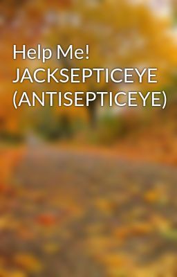 Help me! Jacksepticeye (antiseptice...