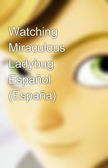 Watching Miraculous Ladybug Español (españa)