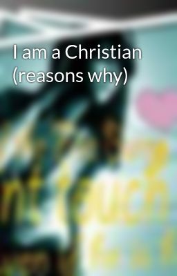 i am a Christian (reasons Why)