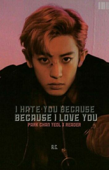 I Hate You Because I Love You - Park Chan Yeol X Reader (editing)