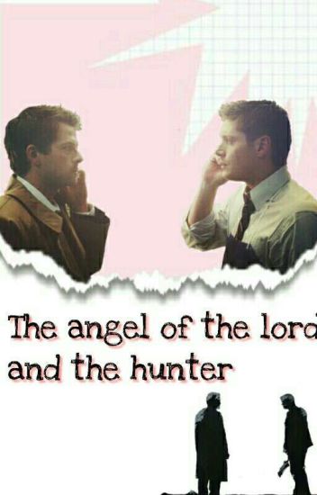 The Angel Of The Lord And The Hunter ✡ Destiel Os And Drabbles