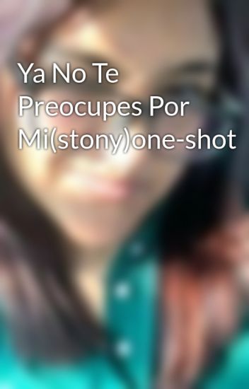 Ya No Te Preocupes Por Mi(stony)one-shot