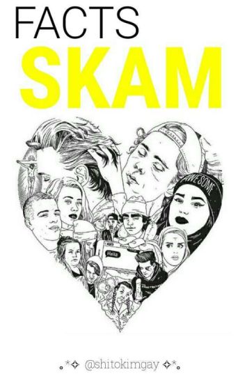 ｡*✧ Facts Skam ✧*｡