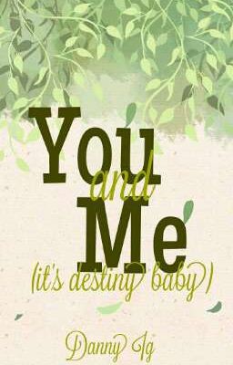 you and me (it's Destiny, Darling)...