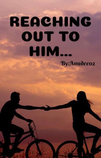 Reaching Out To Him💞 ✔