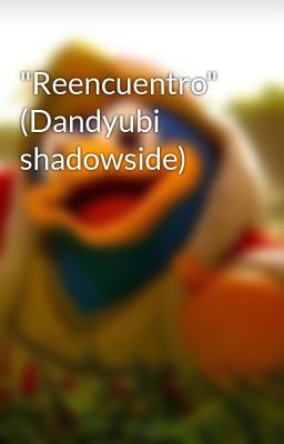 "reencuentro" (dandyubi Shadowside)