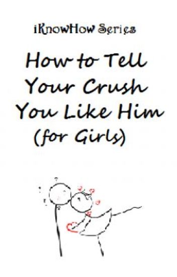 Iknowhowseries: How To Tell Your Crush You Like Him (for Girls)