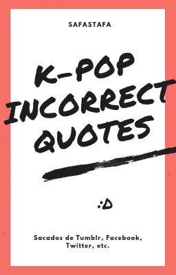 K-pop Incorrect Quotes.