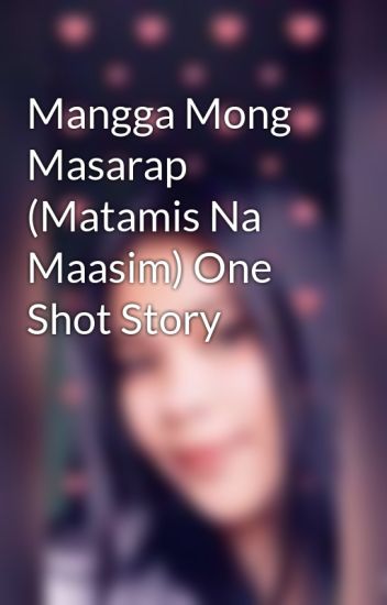 Mangga Mong Masarap (matamis Na Maasim) One Shot Story