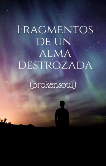 Fragmentos De Un Alma Destrozada (brokensoul)