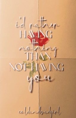 I'd Rather Having Nothing Than Not Having You || L.s