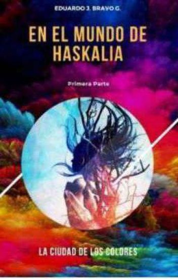 En El Mundo De Haskalia: La Ciudad De Los Colores. Primera Parte. Libro Primero