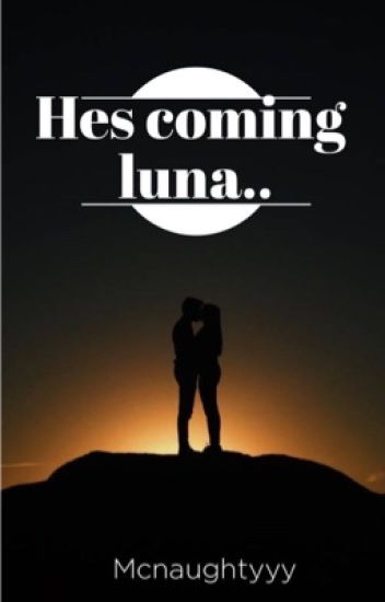 Hes Coming Luna..