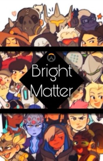 Bright Matter - Au Male Reader In Overwatch Harem!